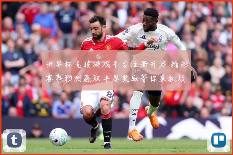 世界杯竞猜游戏平台注册开启 精彩赛事预测赢取丰厚奖励等你来挑战