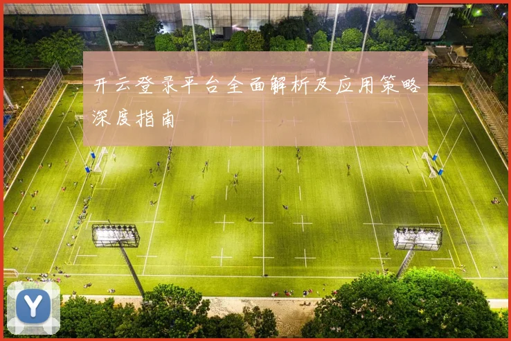 开云登录平台全面解析及应用策略深度指南