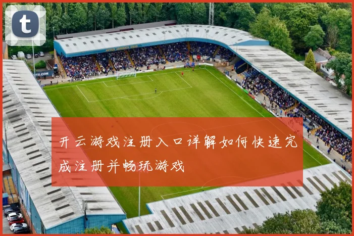 开云游戏注册入口详解如何快速完成注册并畅玩游戏