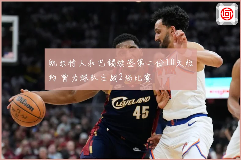 凯尔特人和巴锡续签第二份10天短约 曾为球队出战2场比赛