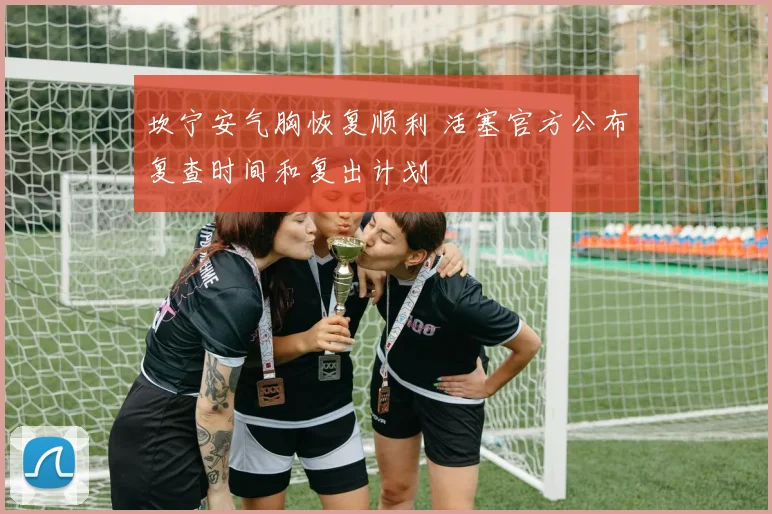 坎宁安气胸恢复顺利 活塞官方公布复查时间和复出计划