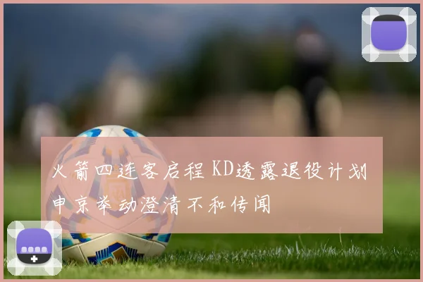 火箭四连客启程 KD透露退役计划 申京举动澄清不和传闻