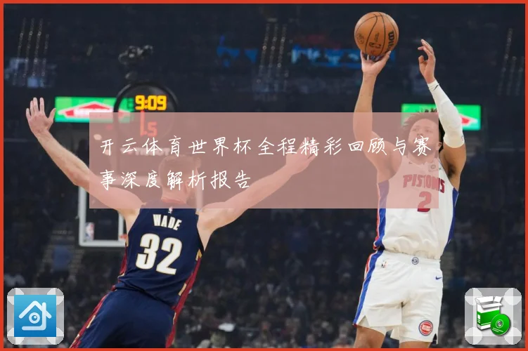 开云体育世界杯全程精彩回顾与赛事深度解析报告