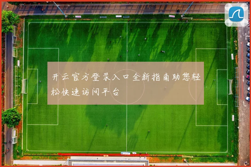 开云官方登录入口全新指南助您轻松快速访问平台